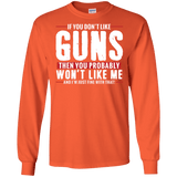 Pro Gun Shirt - If You Don't Like Guns You Won't Like Me Long Sleeve Tee