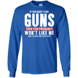 Pro Gun Shirt - If You Don't Like Guns You Won't Like Me Long Sleeve Tee