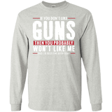 Pro Gun Shirt - If You Don't Like Guns You Won't Like Me Long Sleeve Tee