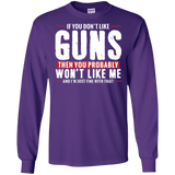 Pro Gun Shirt - If You Don't Like Guns You Won't Like Me Long Sleeve Tee