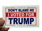 Don't Blame Me, I VOTED for TRUMP Sticker