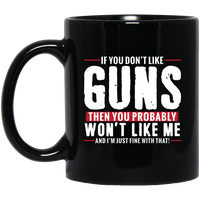 If You Don't Like Guns You Won't Like Me Fun Black Coffee Mug